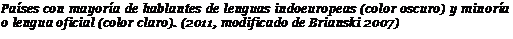 Подпись: Países con mayoría de hablantes de lenguas indoeuropeas (color oscuro) y minoría o lengua oficial (color claro). (2011, modificado de Brianski 2007) 