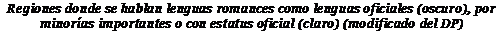 Подпись: Regiones donde se hablan lenguas romances como lenguas oficiales (oscuro), por minorías importantes o con estatus oficial (claro) (modificado del DP)