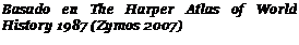 Подпись: Basado en The Harper Atlas of World History 1987 (Zymos 2007)
