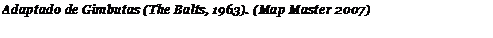 Подпись: Adaptado de Gimbutas (The Balts, 1963). (Map Master 2007)